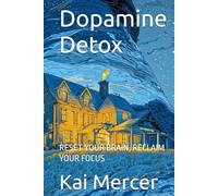 Dopamine Detox: RESET YOUR BRAIN, RECLAIM YOUR FOCUS