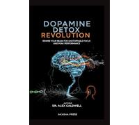 Dopamine Detox Revolution: Rewire Your Brain for Unstoppable Focus and Peak Performance