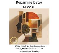 Dopamine Detox Sudoku: 100 Hard Sudoku Puzzles for Deep Focus, Mental Endurance, and Screen-Free Thinking