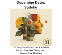 Dopamine Detox Sudoku: Book 24:100 Easy Sudoku Puzzles for Gentle Focus, Cognitive Clarity, and Screen-Free Thinking