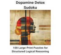 Dopamine Detox Sudoku: Book 35 100 Large-Print Puzzles for Structured Logical Reasoning