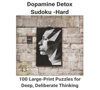 Dopamine Detox Sudoku: Book 43: 100 Large-Print Hard Puzzles for Deep, Deliberate Thinking