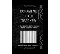 DOPAMINE DETOX TRACKER: 90-Day Digital Detox Journal & Focus Recovery System. Neural Recalibration Protocol to Stop Phone Addiction and Reclaim Concentration.