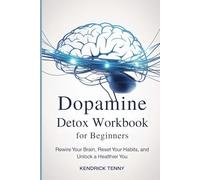 Dopamine Detox Workbook for Beginners: Rewire Your Brain, Reset Your Habits, and Unlock a Healthier You