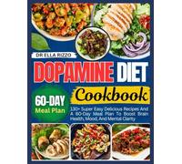 DOPAMINE DIET COOKBOOK: 130+ Super Easy Delicious Recipes And A 60-Day Meal Plan To Boost Brain Health, Mood, And Mental Clarity