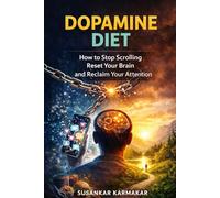 DOPAMINE DIET: How to Stop Scrolling, Reset Your Brain, and Reclaim Your Attention