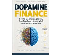 Dopamine Finance: How to Stop Forcing Focus, Beat Task Paralysis, and Work With Your ADHD Brain: An Adult ADHD Strategy Guide to Stop Procrastination, Master Time Blindness, and End the Masking Tax