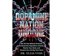 Dopamine Nation Undone: The 30-Day Biblical Protocol to Break the Algorithm’s Chains, Rewire Your Brain, and Reclaim the Life Big Tech Stole
