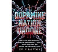 Dopamine Nation Undone: The 30-Day Biblical Protocol to Break the Algorithm’s Chains, Rewire Your Brain, and Reclaim the Life Big Tech Stole