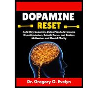 DOPAMINE RESET: A 30-Day Dopamine Detox Plan to Overcome Overstimulation, Rebuild Focus, and Restore Motivation and Mental Clarity