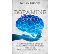 Dopamine Reset: A Comprehensive Guide to Reclaiming Focus, Building Resilience, and Achieving Your Goals