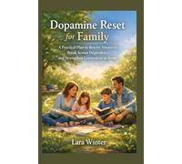 Dopamine Reset For Family: A Practical Plan to Rewire Attention, Break Screen Dependency, and Strengthen Connection at Home