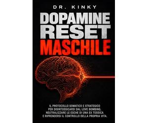 DOPAMINE RESET MASCHILE: Il protocollo somatico e strategico per disintossicarsi dal Love Bombing, neutralizzare le esche di una ex tossica e riprendersi il controllo della propria vita.