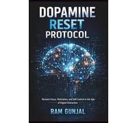 Dopamine Reset Protocol: Reclaim Focus, Motivation, and Self-Control in the Age of Digital Distraction