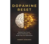 Dopamine Reset: Reclaim Your Attention, Overcome Constant Distraction, and Reset Your Brain for Deep Focus, Clarity, and Lasting Motivation