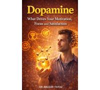 Dopamine: What Drives Your Motivation Focus and Satisfaction
