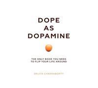 Dope As Dopamine: The only book you need to flip your life around.