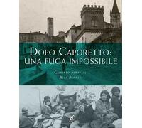 Dopo Caporetto: una fuga impossibile - Seravalli Gilberto, Bonelli Alba
