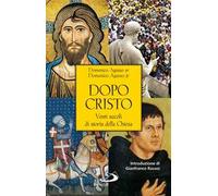 Dopo Cristo. Venti secoli di storia della Chiesa