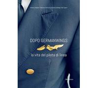 Dopo Germanwings. La vita del pilota di linea - Chialastri Antonio, Bartoc...