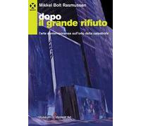 Dopo il grande rifiuto. L'arte contemporanea sull'orlo della catastrofe