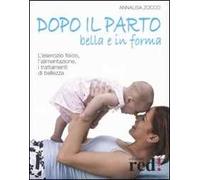Dopo il parto, bella e in forma. L'esercizio fisico, l'alimentazione, i trattamenti di bellezza. Ediz. illustrata