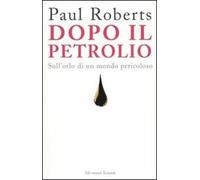 Dopo il petrolio. Sull'orlo di un mondo pericoloso