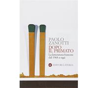 Dopo il primato. La letteratura francese dal 1968 a oggi