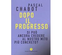 Dopo il progresso. Si può ancora credere al nostro mito più concreto?