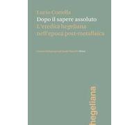 Dopo il sapere assoluto. L'eredità hegeliana nell'epoca post-metafisica