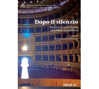 Dopo il silenzio. Racconti di teatri d'opera che sfidano la pandemia - Gia...