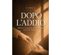 Dopo l’addio: Riflessioni e strumenti per chi ha perso qualcuno e non sa come andare avanti