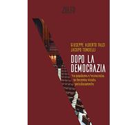 Dopo la democrazia. Tra populismo e tecnocrazia: un decennio vissuto pericolosamente