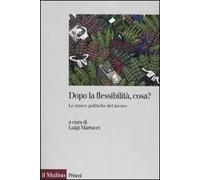 Dopo la flessibilità, cosa? Le nuove politiche del lavoro
