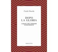 Dopo la gloria. I secoli del credere in Occidente