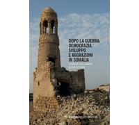 Dopo la guerra. Democrazia, sviluppo e migrazioni in Somalia - Ciabarri Lu...