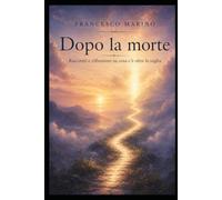 Dopo la morte: racconti e riflessioni su cosa c'è oltre la soglia
