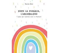 Dopo la pioggia, l'arcobaleno. 7 passi per riparare cuori in frantumi