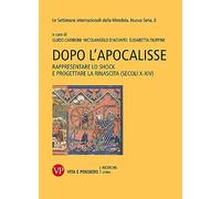 Dopo l'Apocalisse. Rappresentare lo shock e progettare la rinascita (secoli X-XIV). Le settimane internazionali della Mendola. Nuova serie (Vol. 8)