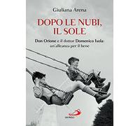 Dopo le nubi, il sole. Don Orione e il dottor Domenico Isola: un'alleanza per il bene