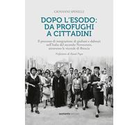 Dopo l'esodo: da profughi a cittadini. Il processo di integrazione di giuliani e dalmati nell'Italia del secondo Novecento, attraverso le vicende di Brescia