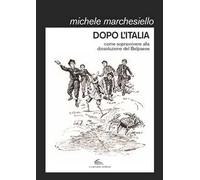 Dopo l'Italia. Come sopravvivere alla dissoluzione del Belpaese