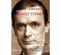 Dopo Rudolf Steiner. Per una storia dell'antroposofia dal 1925 ad oggi