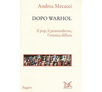 Dopo Warhol. Il pop, il postmoderno, l’estetica diffusa