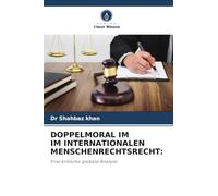 DOPPELMORAL IM IM INTERNATIONALEN MENSCHENRECHTSRECHT:: Eine kritische globale Analyse
