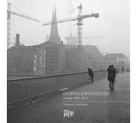 Doppia esposizione. Berlin 1985-2015 - [Edizioni del Foglio Clandestino]
