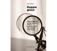 Doppio gioco Come si guarda un’opera d’arte. Ovvero, manuale a us