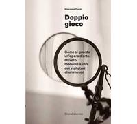 Doppio gioco Come si guarda un’opera d’arte. Ovvero, manuale a uso dei visitatori di un museo