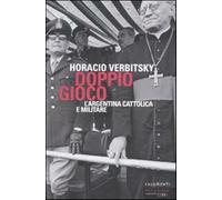 Doppio gioco. L'Argentina cattolica e militare - Verbitsky Horacio