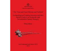 Dóra Mérai The True and Exact Dresses and Fashion" Archaeological Cl (Tascabile)